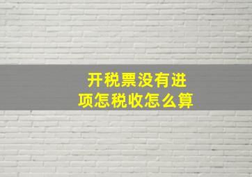 开税票没有进项怎税收怎么算