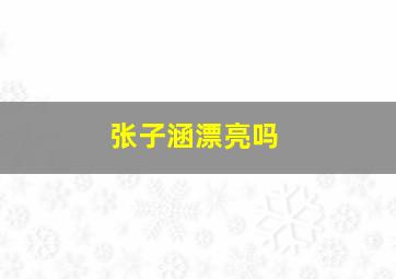 张子涵漂亮吗