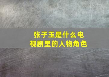 张子玉是什么电视剧里的人物角色