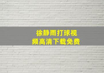 徐静雨打球视频高清下载免费