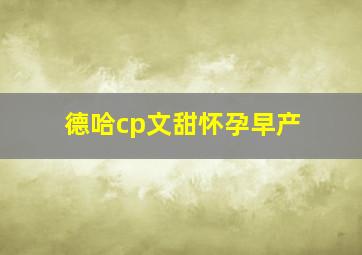 德哈cp文甜怀孕早产