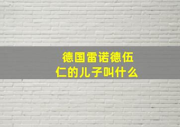 德国雷诺德伍仁的儿子叫什么