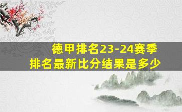 德甲排名23-24赛季排名最新比分结果是多少