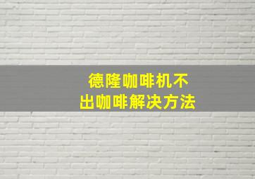 德隆咖啡机不出咖啡解决方法