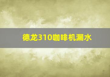 德龙310咖啡机漏水