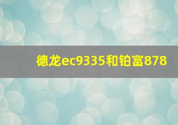 德龙ec9335和铂富878