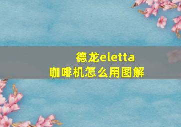 德龙eletta咖啡机怎么用图解