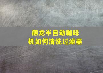 德龙半自动咖啡机如何清洗过滤器