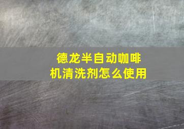 德龙半自动咖啡机清洗剂怎么使用