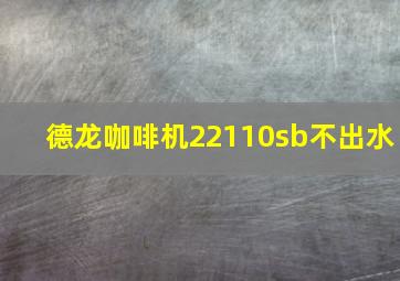 德龙咖啡机22110sb不出水