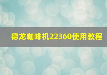 德龙咖啡机22360使用教程