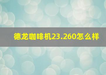 德龙咖啡机23.260怎么样