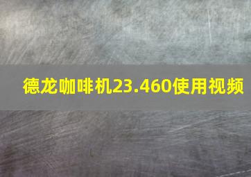 德龙咖啡机23.460使用视频