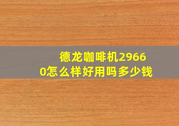 德龙咖啡机29660怎么样好用吗多少钱