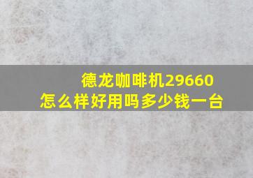 德龙咖啡机29660怎么样好用吗多少钱一台