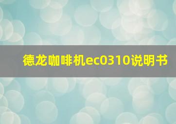 德龙咖啡机ec0310说明书