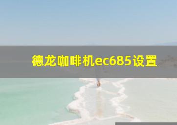 德龙咖啡机ec685设置