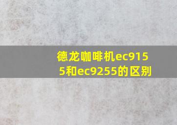 德龙咖啡机ec9155和ec9255的区别