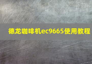 德龙咖啡机ec9665使用教程