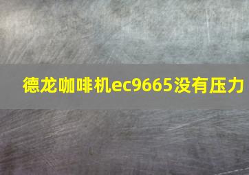 德龙咖啡机ec9665没有压力