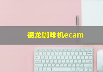 德龙咖啡机ecam