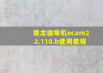 德龙咖啡机ecam22.110.b使用教程