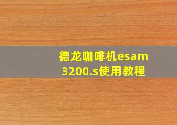 德龙咖啡机esam3200.s使用教程