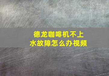 德龙咖啡机不上水故障怎么办视频