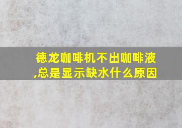 德龙咖啡机不出咖啡液,总是显示缺水什么原因