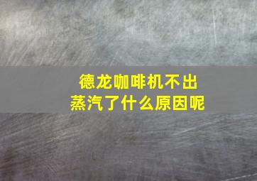 德龙咖啡机不出蒸汽了什么原因呢