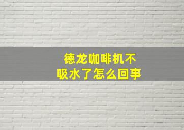 德龙咖啡机不吸水了怎么回事