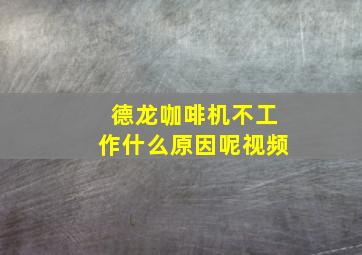 德龙咖啡机不工作什么原因呢视频