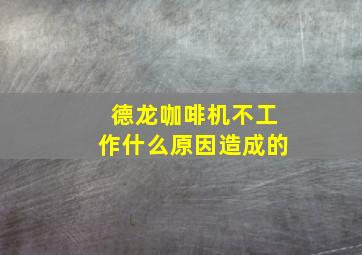 德龙咖啡机不工作什么原因造成的