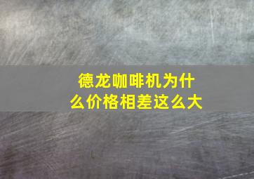 德龙咖啡机为什么价格相差这么大