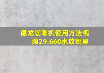 德龙咖啡机使用方法视频29.660水放哪里