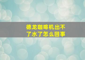 德龙咖啡机出不了水了怎么回事