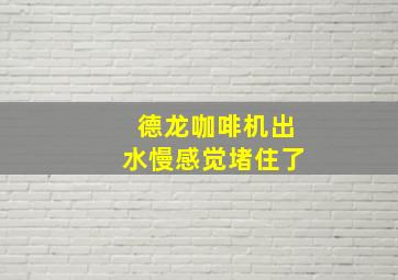 德龙咖啡机出水慢感觉堵住了