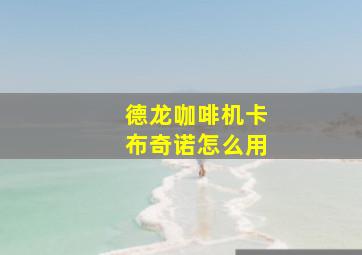 德龙咖啡机卡布奇诺怎么用