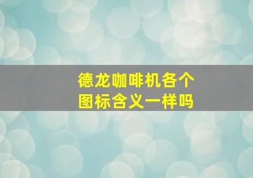 德龙咖啡机各个图标含义一样吗