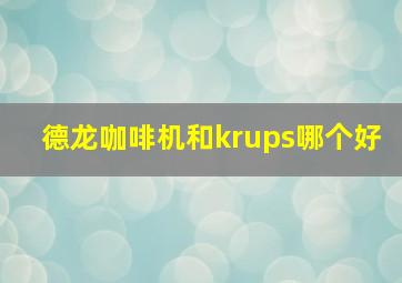 德龙咖啡机和krups哪个好