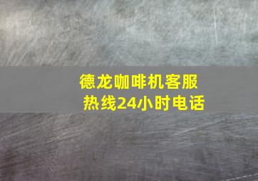 德龙咖啡机客服热线24小时电话