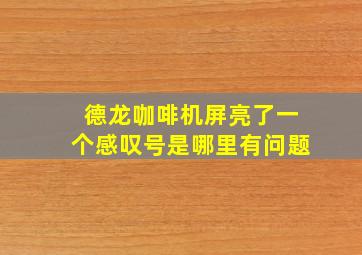 德龙咖啡机屏亮了一个感叹号是哪里有问题