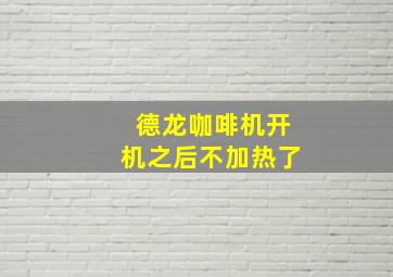 德龙咖啡机开机之后不加热了