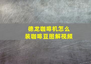 德龙咖啡机怎么装咖啡豆图解视频