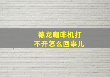 德龙咖啡机打不开怎么回事儿