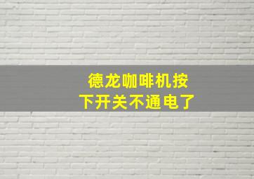 德龙咖啡机按下开关不通电了