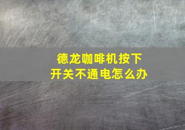 德龙咖啡机按下开关不通电怎么办