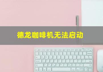 德龙咖啡机无法启动