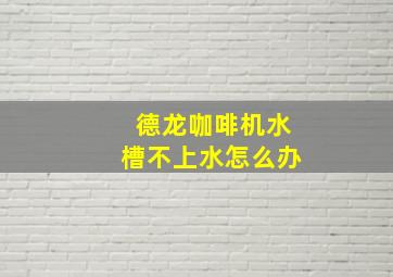 德龙咖啡机水槽不上水怎么办