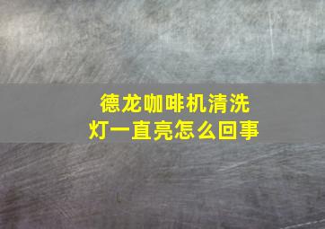 德龙咖啡机清洗灯一直亮怎么回事